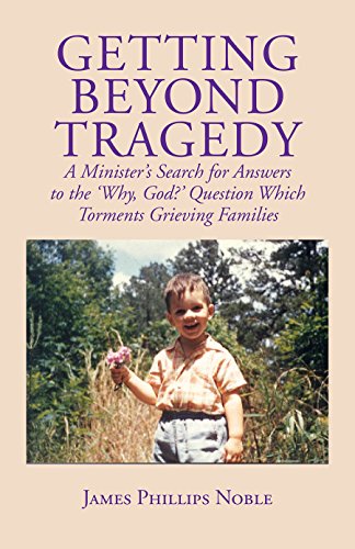 Imagen de archivo de Getting Beyond Tragedy : A Minister's Search for Answers to the Why, God? Question Which Torments Grieving Families a la venta por Better World Books