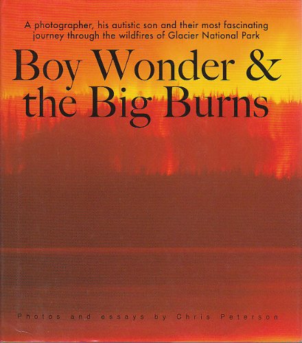 Stock image for Boy Wonder and the Big Burns, a photographer, his autistic son and their most fascinating journey through the wildfires of Glacier National Park for sale by Wonder Book