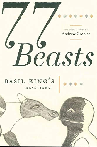 Stock image for 77 Beasts: Basil King's Bestiary for sale by Anthology Booksellers