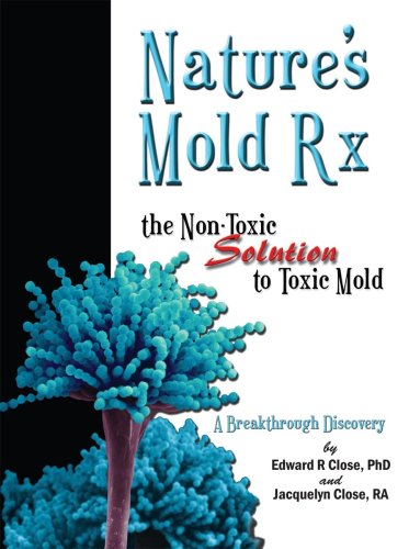 Nature's Mold Rx, the Non-Toxic Solution to Toxic Mold (9780978561611) by Edward R Close; PhD; PE; And Jacquleyn Close; RA