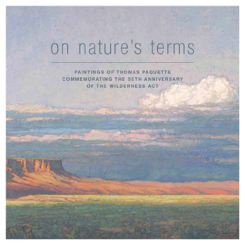 Beispielbild fr On Nature's Terms: Paintings of Thomas Paquette commemorating the 50th anniversary of the Wilderness Act zum Verkauf von SecondSale