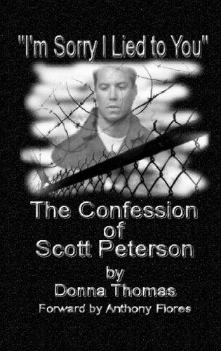 I'm Sorry I Lied to You, the Confession of Scott Peterson (9780978572884) by Donna Thomas