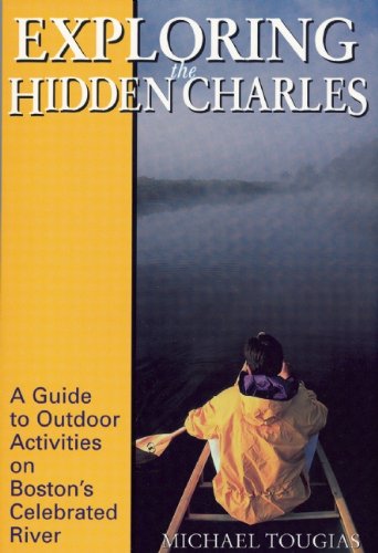 Stock image for Exploring the Hidden Charles: A Guide to Outdoor Activities on Boston's Celebrated River for sale by ThriftBooks-Atlanta
