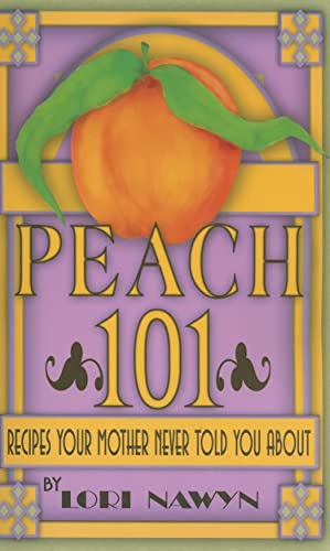 Peach 101: Recipes Your Mother Never Told You about (9780978581206) by Nawyn, Lori