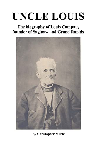 Beispielbild fr Uncle Louis: The Biography of Louis Campau, Founder of Saginaw and Grand Rapids zum Verkauf von Revaluation Books