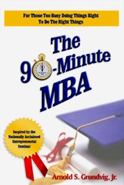 The 90-Minute MBA (9780978596811) by Arnold S. Grundvig; Jr.