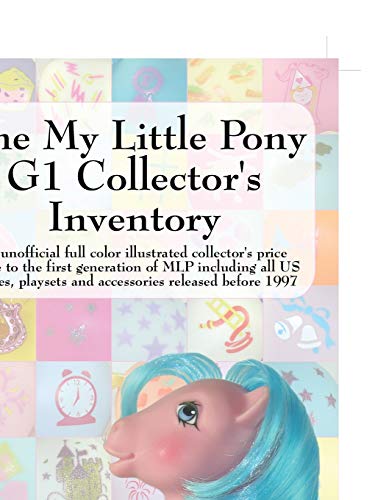 9780978606312: The My Little Pony G1 Collector's Inventory: An Unofficial Full Color Illustrated Collector's Price Guide to the First Generation of Mlp Including All