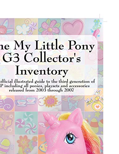 9780978606350: The My Little Pony G3 Collector's Inventory: an unofficial illustrated guide to the third generation of MLP released from 2003 through 2007: An ... Including All Ponies, Playsets and Accesso