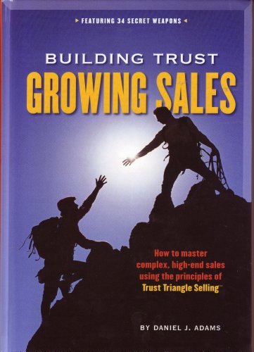 9780978606909: Building Trust, Growing Sales: How to Master Complex, High-End Sales Using the Principles of Trust Triangle Selling
