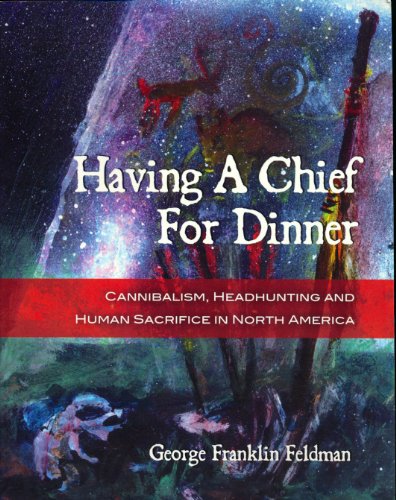 Beispielbild fr Having a Chief for Dinner: Cannibalism, Headhunting and Human Sacrifice in North America zum Verkauf von OUT-OF-THE-WAY BOOKS