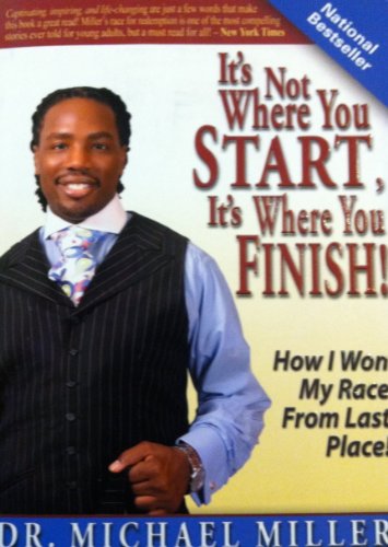 It's Not Where You Start, It's Where You Finish: How I Won My Race from Last Place! (9780978626396) by Miller, Michael