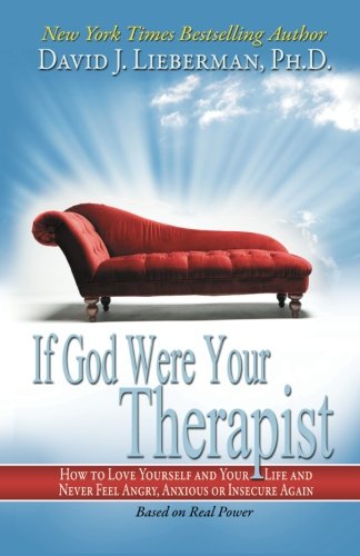If God Were Your Therapist: How to Love Yourself and Your Life, and Never Feel Angry, Anxious, or Insecure Again (9780978631390) by Lieberman, Ph.D., David J.