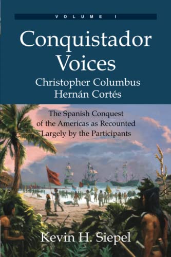 Imagen de archivo de Conquistador Voices: The Spanish Conquest of the Americas as Recounted Largely by the Participants (Vol. I) a la venta por Friends of  Pima County Public Library