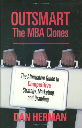 Beispielbild fr Outsmart the MBA Clones : The Alternative Guide to Competitive Strategy, Marketing, and Branding zum Verkauf von Better World Books