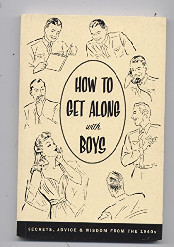 Stock image for How to Get Along with Boys: Secrets, Advice & Wisdom From the 1940's for sale by Open Books
