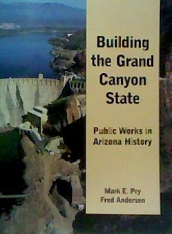 Imagen de archivo de Building the Grand Canyon State : Public Works in Arizona History a la venta por Star 'N Space Books