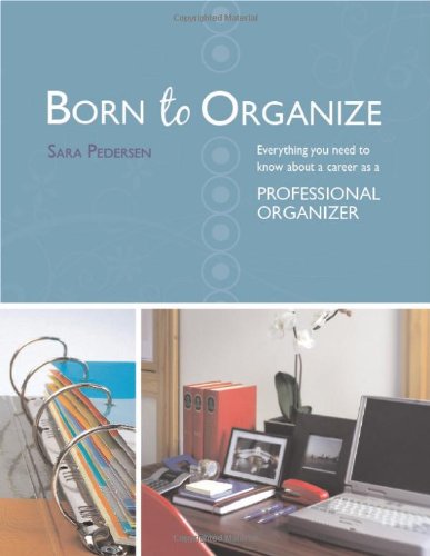 Born to Organize: Everything You Need to Know About a Career As a  Professional Organizer - Sara Pedersen: 9780978673345 - AbeBooks