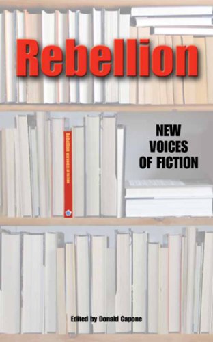 Rebellion: New Voices of Fiction - Susan DiPlacido, Tom Saunders, Steve Hansen, Katrina Denza, Myfawny Collins, Marcus Grimm, T.J. Forrester Grant Jarrett, Matt St. Amand, Tripp Reade, Donald Capone Robin Slick Donald Capone