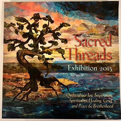 Beispielbild fr Sacred Threads Exhibition 2015 Quilts About Joy Inspiration Spirituality Grief and Peace & Brotherhood zum Verkauf von ThriftBooks-Dallas