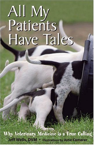 All My Patients Have Tales, Why Veterinary Medicine is a True Calling