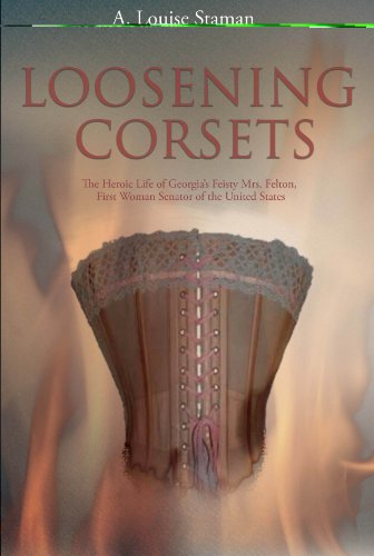 Stock image for Loosening Corsets : The Heroic Life of Georgia's Feisty Mrs. Felton, First Woman Senator of the United States for sale by Better World Books