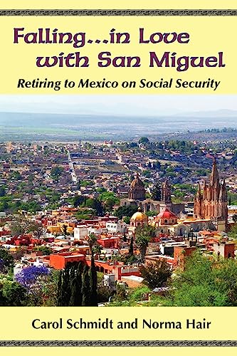 Falling...in Love with San Miguel: Retiring to Mexico on Social Security (9780978728625) by Schmidt, Carol; Hair, Norma