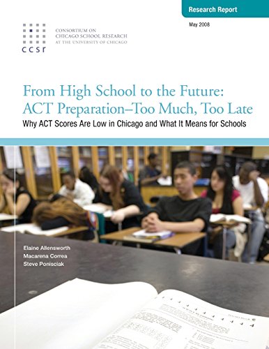 From High School to the Future: ACT Preparation - Too Much, Too Late: Why ACT Scores are Low in Chicago and What It Means for Schools (9780978738396) by Allensworth, Elaine; Correa, Macarena; Ponisciak, Steve