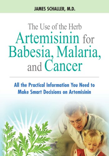 Stock-Bild f�r The Use of the Herb Artemisinin for Babesia, Malaria, and Cancer: All the Practical Information You Need to Make Smart Decisions on Artemisinin