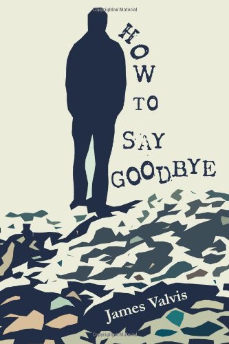 How to Say Goodbye (9780978798338) by James Valvis