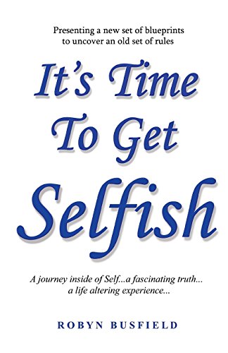 Stock image for It's Time to Get Selfish : A Journey Inside of Self. a Fascinating Truth. a Life Altering Experience. for sale by Better World Books
