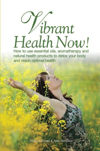 Beispielbild fr Vibrant Health Now! : How to Use Essential Oils, Aromatherapy and Natural Health Products to Detox Your Body and Reach Optimal Health zum Verkauf von Better World Books