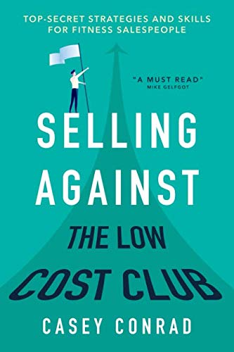 Stock image for Selling Against the Low Cost Club: Top Secret Strategies and Skills for Fitness Salespeople for sale by GF Books, Inc.