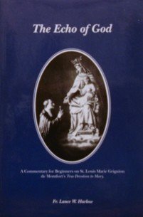 9780978829407: The Echo Of God: A Commentary For Beginners On St. Louis Marie Grignion De Montfort's True Devotion To Mary