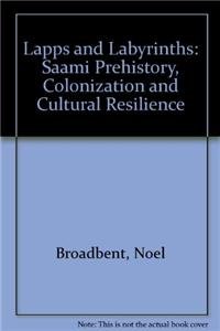 Lapps and Labyrinths: Saami Prehistory, Colonization, and Cultural Resilience