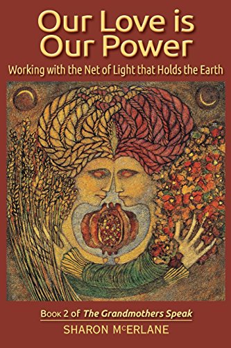 Imagen de archivo de Our Love is Our Power: Working with the Net of Light that Holds the Earth (The Grandmothers Speak) a la venta por GF Books, Inc.