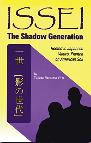 Issei: The Shadow Generation - Rooted in Japanese Values, Planted on American Soil (9780978853105) by Matsueda, Tsukasa