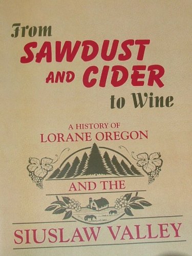 Stock image for From Sawdust and Cider to Wine; A History of Lorane Oregon and the Siuslaw Valley for sale by The Book Bin
