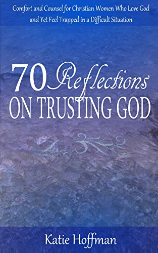 Beispielbild fr 70 Reflections on Trusting God: Comfort and Counsel for Christian Women Who Love God and Yet Feel Trapped in a Difficult Situation zum Verkauf von HPB-Emerald