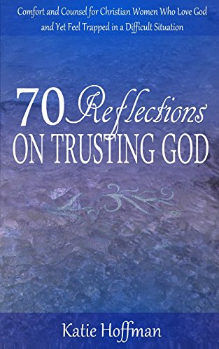 Imagen de archivo de 70 Reflections on Trusting God: Comfort and Counsel for Christian Women Who Love God and Yet Feel Trapped in a Difficult Situation a la venta por HPB-Emerald