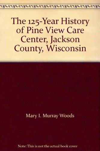 9780978866686: The 125-Year History of Pine View Care Center, Jackson County, Wisconsin