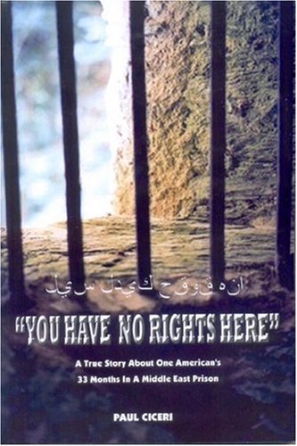 Imagen de archivo de You Have No Rights Here: A True Story About One American's 33 Months in a Middle East Prison a la venta por GridFreed