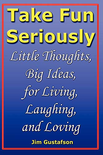 Stock image for Take Fun Seriously: Little Thoughts, Big Ideas, for Living, Laughing, and Loving for sale by Ergodebooks