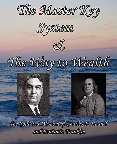 The Master Key System & The Way to Wealth - The Collected Wisdom of Charles F. Haanel and Benjamin Franklin (9780978868185) by Haanel, Charles F; Franklin, Benjamin