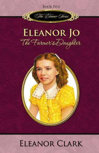 Imagen de archivo de Eleanor Jo: The Farmers Daughter (The Eleanor Series, Book 5) a la venta por Hawking Books