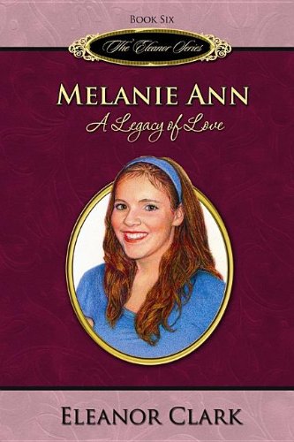 Imagen de archivo de Melanie Ann: A Legacy of Love (The Eleanor Series, Book 6) a la venta por Once Upon A Time Books