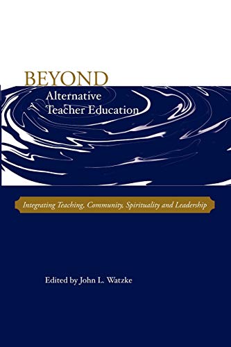 Beispielbild fr Beyond Alternative Teacher Education: Integrating Teaching, Community, Spirituality and Leadership zum Verkauf von medimops