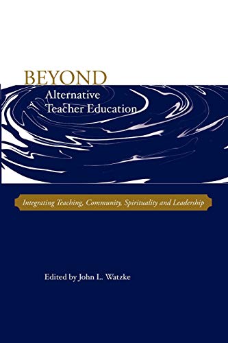 Stock image for Beyond Alternative Teacher Education: Integrating Teaching, Community, Spirituality and Leadership for sale by medimops