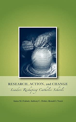Stock image for Research, Action, and Change: Leaders Reshaping Catholic Schools (Action Research in Catholic Schools) for sale by Irish Booksellers