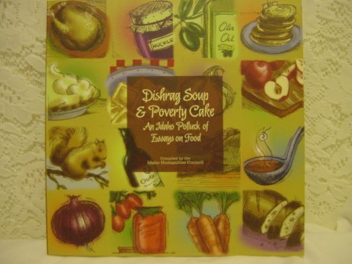 Stock image for Dishrag Soup & Poverty Cake: An Idaho Potluck of Essays on Food for sale by Jenson Books Inc