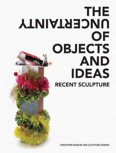 Imagen de archivo de The Uncertainty of Objects and Ideas : Recent Sculpture a la venta por Better World Books